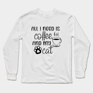 All I need is Coffee and My Cat Long Sleeve T-Shirt